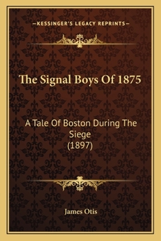 Paperback The Signal Boys Of 1875: A Tale Of Boston During The Siege (1897) Book