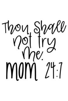 Though Shall Not Try Me. Mom 24:7: Lined Blank Notebook Journal With Funny Sassy Sayings, Great Gifts For Coworkers, Employees, Women, And Family