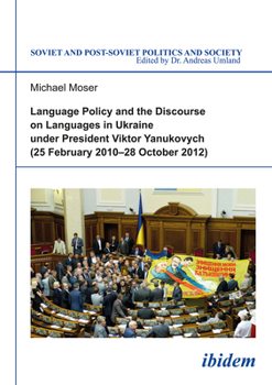 Paperback Language Policy and Discourse on Languages in Ukraine Under President Viktor Yanukovych: (25 February 2010-28 October 2012) Book