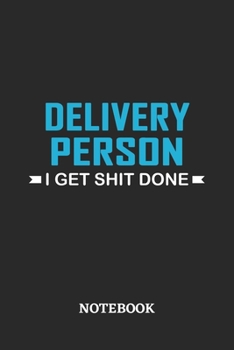 Delivery Person I Get Shit Done Notebook: 6x9 inches - 110 ruled, lined pages • Greatest Passionate Office Job Journal Utility • Gift, Present Idea