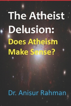 The Atheist Delusion: Does Atheism Make Sense?