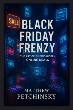 Black Friday Frenzy: The Art of Finding Hidden Online Deals (Apophis Black Friday Books)