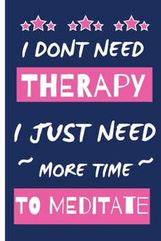 Paperback I Dont Need Therapy I Just Need More Time To Meditate: Meditation Journal- Small Lined Notebook/Diary 6" x 9" for Notes, To Do Lists and Creative Writ Book