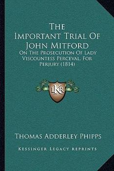 Paperback The Important Trial Of John Mitford: On The Prosecution Of Lady Viscountess Perceval, For Perjury (1814) Book