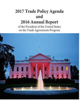 Paperback 2017 Trade Policy Agenda and 2016 Annual Report of the President of the United States on the Trade Agreements Program Book