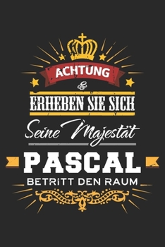 Achtung Erheben Sie sich Seine Majestät Pascal Betritt den Raum: Namensgeschenk Notizbuch liniert DIN A5 - 120 Seiten für Notizen, Zeichnungen, ... Schreibheft Planer Tagebuch (German Edition)