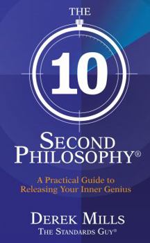 The 10-Second Philosophy: A Practical Guide to Releasing Your Inner Genius