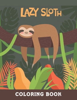 Paperback Lazy Sloth Coloring Book: An Adult Coloring Book with Funny and Relaxing Sloth Designs. Book