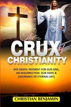 Paperback The Crux of Christianity: (His Death: Payment for our sins, His Resurrection: Our hope and assurance of eternal life) Book