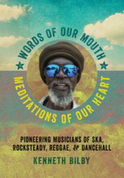 Paperback Words of Our Mouth, Meditations of Our Heart: Pioneering Musicians of Ska, Rocksteady, Reggae, and Dancehall Book