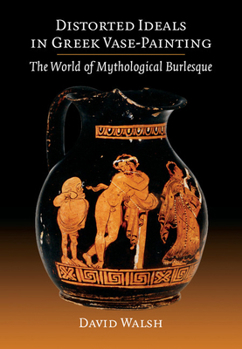 Paperback Distorted Ideals in Greek Vase-Painting: The World of Mythological Burlesque Book