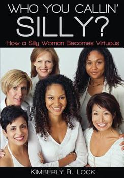 Paperback Who You Callin' Silly? How a Silly Woman Becomes Virtuous Book