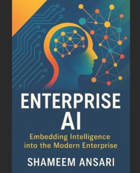 Paperback Enterprise AI: Embedding Intelligence into the Modern Enterprise Book