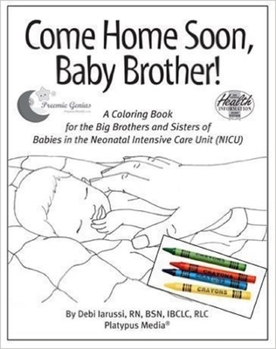 Come Home Soon, Baby Brother! : A Coloring Book for the Big Brother and Sisters of Babies in the Neonatal Intensive Care Unit (NICU)