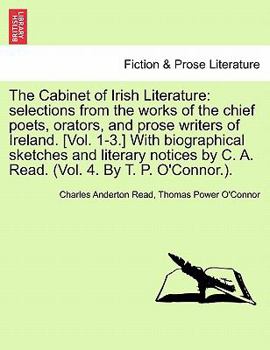 The Cabinet of Irish Literature: selections from the works of the chief poets, orators, and prose writers of Ireland. [Vol. 1-3.] With biographical ... by C. A. Read. (Vol. 4. By T. P. O'Connor.).
