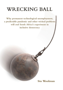 Paperback Wrecking Ball: Why permanent technological unemployment, a predictable pandemic and other wicked problems will end South Africa's exp Book