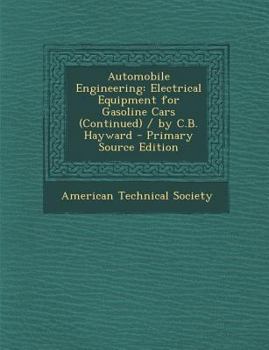 Paperback Automobile Engineering: Electrical Equipment for Gasoline Cars (Continued) / By C.B. Hayward Book