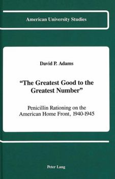 Hardcover «The Greatest Good to the Greatest Number»: Penicillin Rationing on the American Home Front, 1940-1945 Book