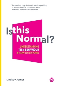 Is This Normal?: Understanding Teen Behaviour and How to Respond