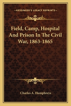 Field, Camp, Hospital and Prison in the Civil war, 1863-1865; Charles A. Humphreys, Chaplain, Second Massachusetts Cavalry Volunteers