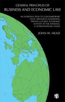 Paperback General Principles of Business and Economic Law: An Introduction to Contemporary Legal Principles Governing Private and Public Economic Activity at the National and Supranational Levels Book