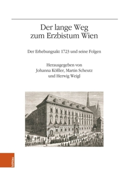 Der Lange Weg Zum Erzbistum Wien: Der Erhebungsakt 1723 Und Seine Folgen (German Edition)