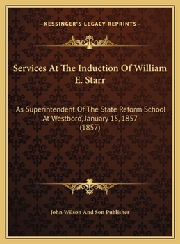 Services At The Induction Of William E. Starr: As Superintendent Of The State Reform School At Westboro', January 15, 1857