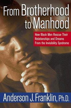 Hardcover From Brotherhood to Manhood: How Black Men Rescue Their Relationships and Dreams from the Invisibility Syndrome Book