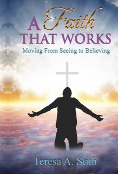 Paperback A Faith That Works: Moving From Seeing To Believing Book