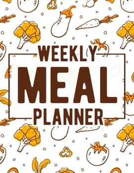 Weekly Meal Planner: Food Journal and Tracker Diary Log to Plan Your Meals for 52 Weeks With Weekly Grocery Shopping List