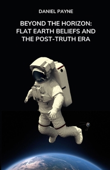 Paperback Beyond the Horizon: Flat Earth Beliefs and the Post-Truth Era Book
