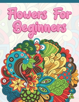Paperback Flowers for Beginners: Adult Coloring Book with Fun, Easy, and Relaxing Coloring Pages - Featuring 45 Beautiful Floral Designs for Stress Rel Book