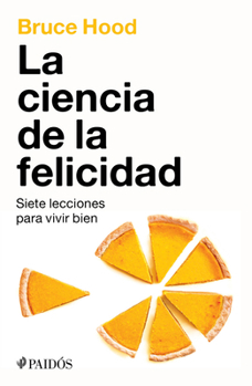 Paperback La Ciencia de la Felicidad: Siete Lecciones Para Vivir Bien / The Science of Happiness [Spanish] Book
