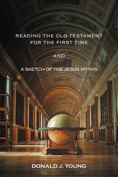 Reading The Old Testament For The First Time And A Sketch Of The Jesus Myths: and Sketch of the Jesus Myths