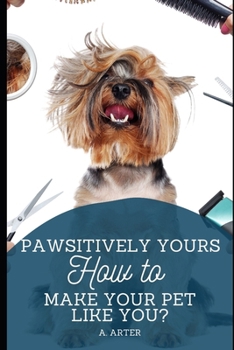 Paperback Pawsitively Yours: How to Make Your Pet Like You?: A Guide to Bonding with Your Pet Book