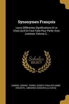 Synonymes Fran�ois: Leurs Diff�rentes Significations Et Le Choix Qu'il En Faut Faire Pour Parler Avec Justesse, Volume 2...