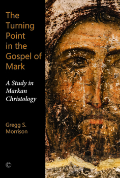 The Turning Point in the Gospel of Mark: A Study in Markan Christology