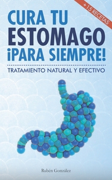 Paperback Cura tu estómago para siempre: De forma natural y efectiva. Incluye 15 recetas. [Spanish] Book