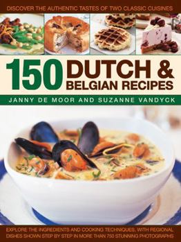 Paperback 150 Dutch & Belgian Recipes: Discover the Authentic Tastes of Two Classic Cuisines Book