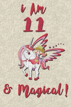 I am 11 & Magical! NoteBook: Unicorn NoteBook for 11 years old girls with cute unicorns Features: