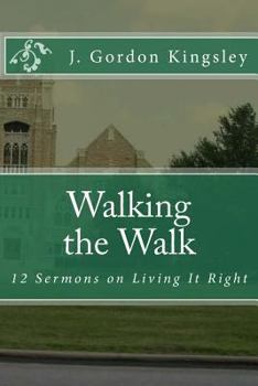 Walking the Walk: 12 Sermons on Living It Right