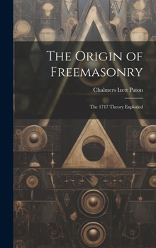 The Origin of Freemasonry: The 1717 Theory Exploded