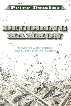 Hardcover Decoding Mammon: Money as a Dangerous and Subversive Instrument Book