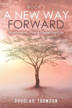 Paperback A New Way Forward: Manifestation - How To Change Your Life Book