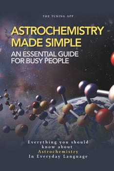 Astrochemistry Made Simple: A Weekend Pocketbook For Busy People In Everyday Language (Advanced Physics in Everyday Langauge)