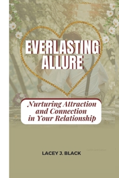 Paperback Everlasting Allure: Nuturing Attraction and Connection in Your Relationship Book