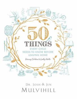 Hardcover 50 Things Every Child Needs to Know Before Leaving Home: Raising Children to Godly Adults Book