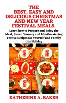 Paperback The Best, Easy and Delicious Christmas and New Year Festival Meals: Learn how to Prepare and Enjoy the Ideal, Sweet, Yummy and Mouthwatering Festive R Book