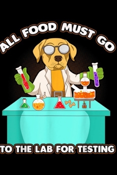 all food must go to the lab for testing: Labrador Retriever Dog Food Tester Laboratory Lab Journal/Notebook Blank Lined Ruled 6x9 100 Pages