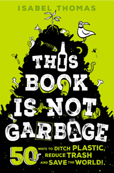 Hardcover This Book Is Not Garbage: 50 Ways to Ditch Plastic, Reduce Trash, and Save the World! Book